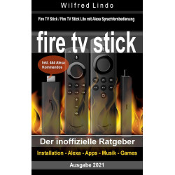 Fire TV Stick – der inoffizielle Ratgeber: Fire TV Stick / Fire TV Stick Lite mit Alexa Sprachfernbedienung inkl. 444 Alexa
