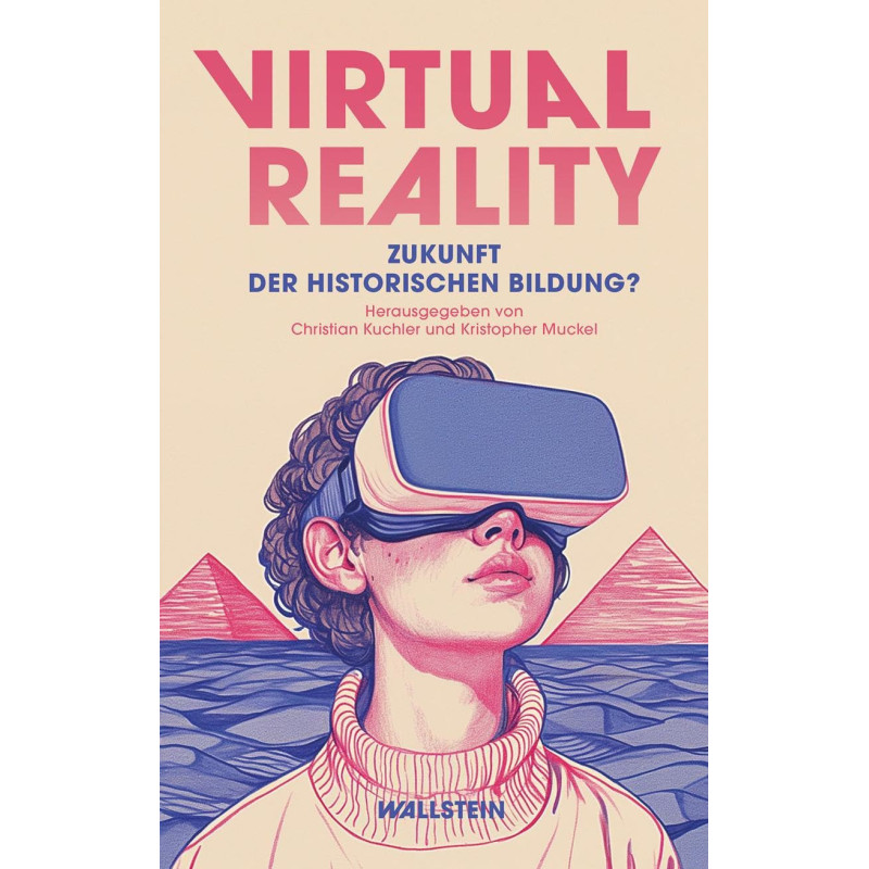 Virtual Reality: Zukunft der historischen Bildung? (Historische Bildung und Public History)