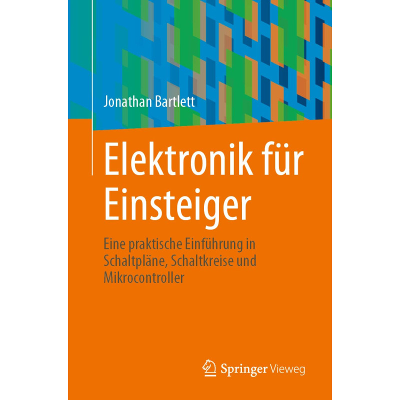 Elektronik für Einsteiger: Eine praktische Einführung in Schaltpläne, Schaltkreise und Mikrocontroller