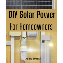 DIY Solar Power For Homeowners: A Comprehensive Guide To Build, Install Your Solar Grid For Home | Introduction To Off-Grid,