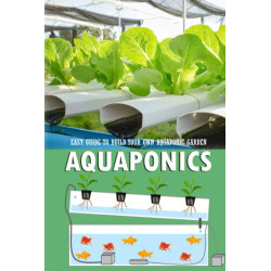 Aquaponics: Easy Guide to Build Your Own Aquaponic Garden: Aquaponics Book for Beginners
