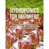 Hydroponics for Beginners: The Complete Guide to Hydroponic Gardening, Designing and Building Inexpensive DIY Hydroponic