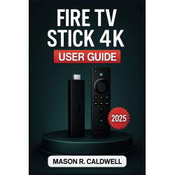 FIRE TV STICK 4K USER GUIDE 2025: The Beginner’s Manual for Setup, Streaming, and Troubleshooting--An Unofficial Guide AI