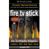 Fire TV Stick – der inoffizielle Ratgeber: Streaming-Mediaplayer: Installation, Alexa, Apps, Musik, Games. Inkl. 444