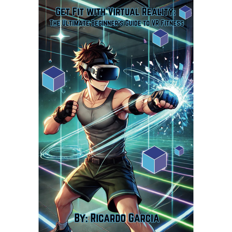 Get Fit with Virtual Reality: The Ultimate Beginner’s Guide to VR Fitness: A Step-by-Step Guide to Fun and Effective Home